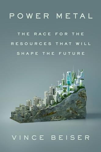 Book Review: Power Metal: The Race for the Resources That Will Shape the Future by Vince Beiser